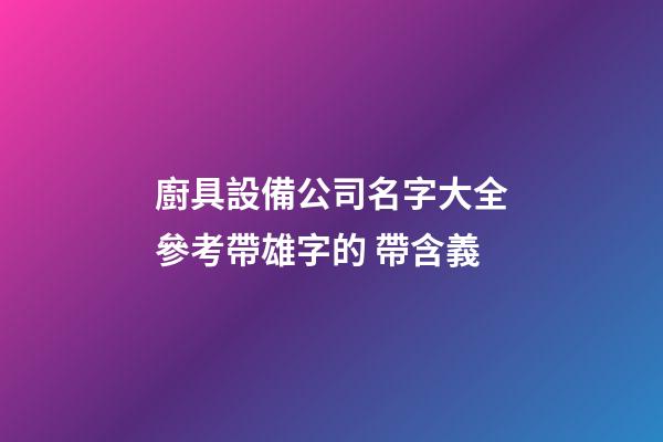 廚具設備公司名字大全參考帶雄字的 帶含義